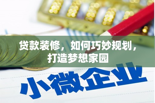 岳塘贷款装修，如何巧妙规划，打造梦想家园