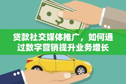 岳塘贷款社交媒体推广，如何通过数字营销提升业务增长
