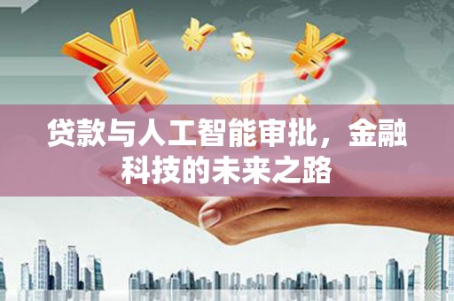 岳塘贷款与人工智能审批，金融科技的未来之路