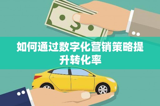 岳塘如何通过数字化营销策略提升转化率
