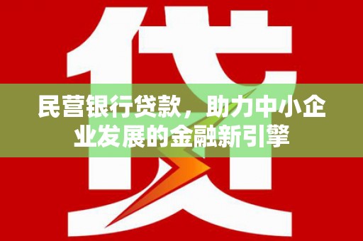 岳塘民营银行贷款，助力中小企业发展的金融新引擎