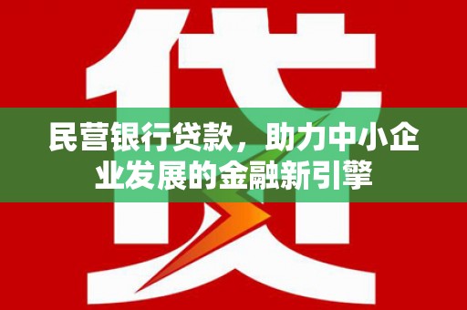 岳塘民营银行贷款，助力中小企业发展的金融新引擎
