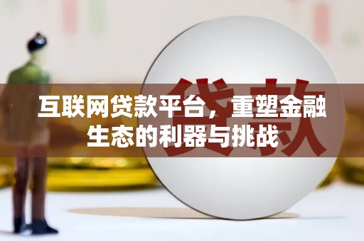 岳塘互联网贷款平台，重塑金融生态的利器与挑战