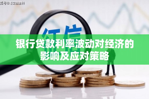岳塘银行贷款利率波动对经济的影响及应对策略
