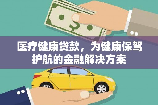 岳塘医疗健康贷款，为健康保驾护航的金融解决方案