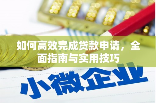 岳塘如何高效完成贷款申请，全面指南与实用技巧