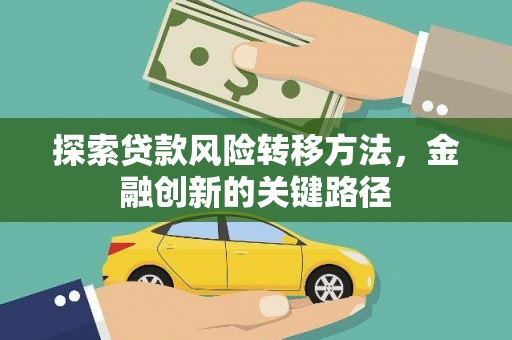 岳塘探索贷款风险转移方法，金融创新的关键路径