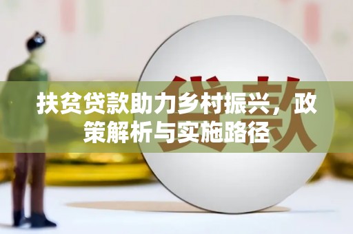 岳塘扶贫贷款助力乡村振兴，政策解析与实施路径