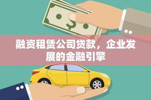 岳塘融资租赁公司贷款，企业发展的金融引擎