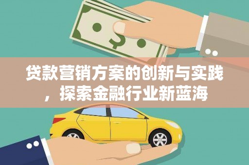 岳塘贷款营销方案的创新与实践，探索金融行业新蓝海