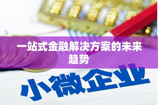 岳塘一站式金融解决方案的未来趋势