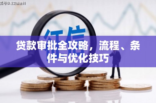 岳塘贷款审批全攻略，流程、条件与优化技巧