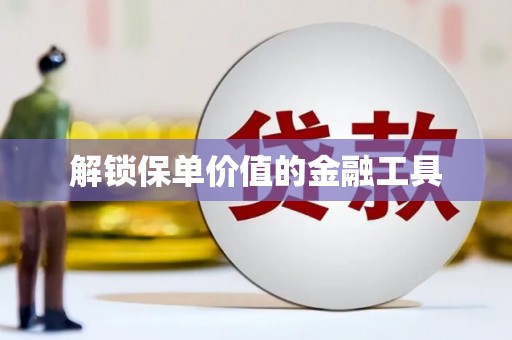 岳塘解锁保单价值的金融工具