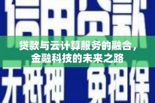 岳塘贷款与云计算服务的融合，金融科技的未来之路